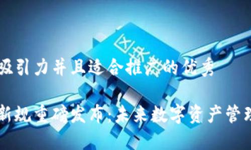 思考一个有吸引力并且适合推广的优秀

区块链钱包新规重磅发布：未来数字资产管理的全新视角