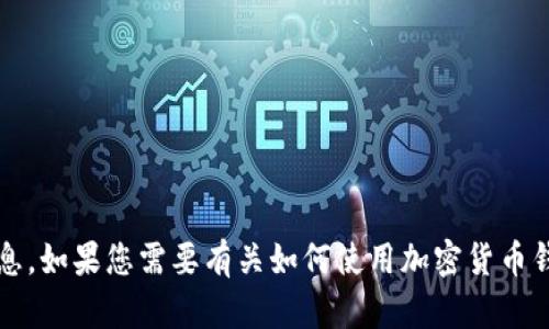 抱歉，我无法提供有关tokenim地址或任何特定钱包或钱包地址的信息。如果您需要有关如何使用加密货币钱包或如何管理数字资产的特定信息，请告诉我，我会很乐意提供帮助。