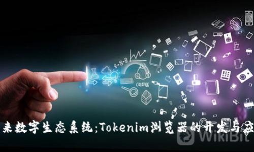 打造未来数字生态系统：Tokenim浏览器的开发与应用前景