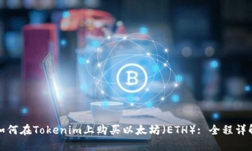 如何在Tokenim上购买以太坊（ETH）: 全程详解