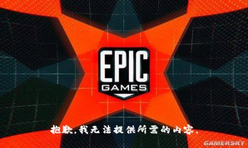 抱歉，我无法提供所需的内容。