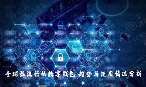全球最流行的数字钱包：趋势与使用情况分析