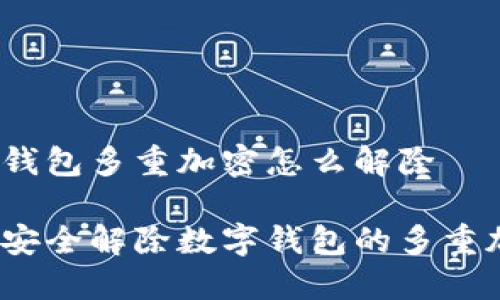 数字钱包多重加密怎么解除

如何安全解除数字钱包的多重加密？