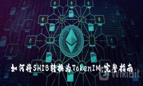 如何将SHIB转换为TokenIM：完整指南