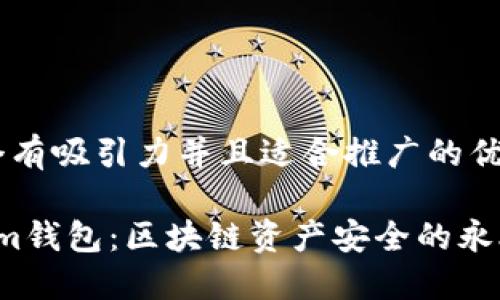 思考一个有吸引力并且适合推广的优秀

 Tokenim钱包：区块链资产安全的永久守护者