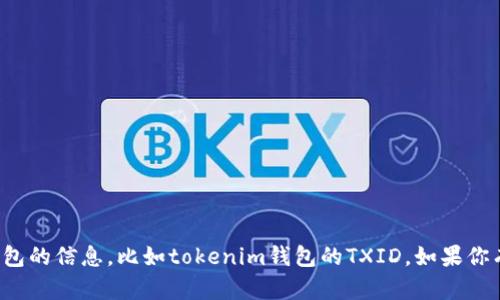 很抱歉，我无法提供有关特定交易或钱包的信息，比如tokenim钱包的TXID。如果你有其他问题或者需要信息，欢迎告诉我！