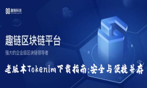 老版本Tokenim下载指南：安全与便捷并存