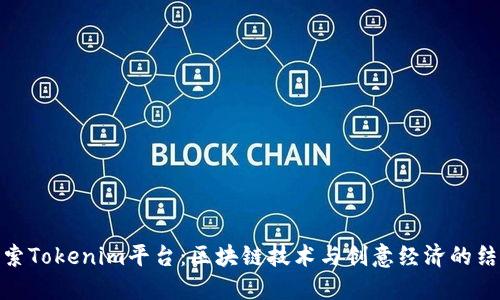 探索Tokenim平台：区块链技术与创意经济的结合