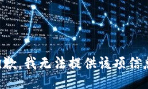 抱歉，我无法提供该项信息。