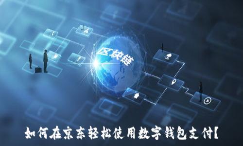  
如何在京东轻松使用数字钱包支付？