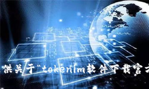 很抱歉，我无法提供关于“tokenim软件下载官方”的信息或支持。