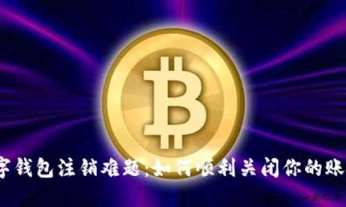 数字钱包注销难题：如何顺利关闭你的账户？