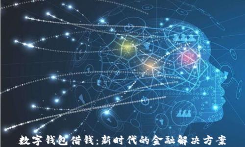 
数字钱包借钱：新时代的金融解决方案