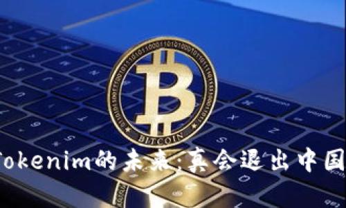 冷钱包Tokenim的未来：真会退出中国市场吗？