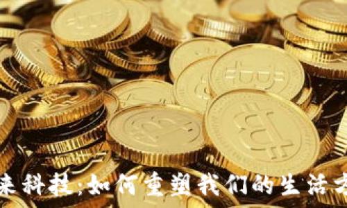  
未来科技：如何重塑我们的生活方式
