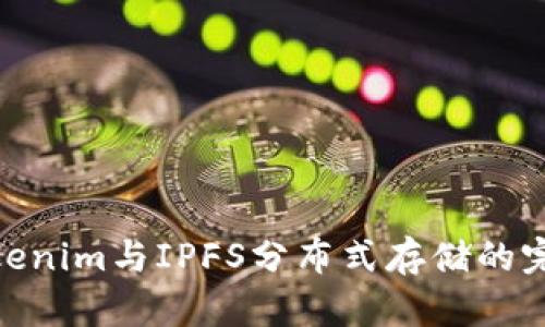 探索Tokenim与IPFS分布式存储的完美结合