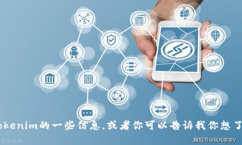 很抱歉，我无法直接访问互联网或特定网站，包括百度百科。不过，我可以为你提供有关Tokenim的一些信息，或者你可以告诉我你想了解的具体内容，我将尽力提供相关信息和解答。请让我知道你具体需要哪些方面的帮助！