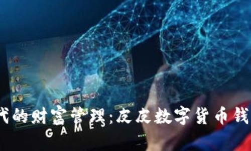 探索数字时代的财富管理：皮皮数字货币钱包App全解析