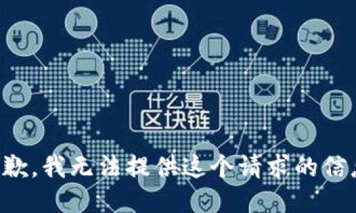 抱歉，我无法提供这个请求的信息。