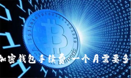 揭秘加密钱包手续费：一个月需要多少钱？