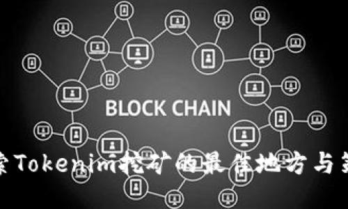 探索Tokenim挖矿的最佳地方与策略
