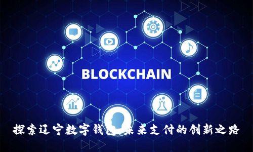 探索辽宁数字钱包：未来支付的创新之路