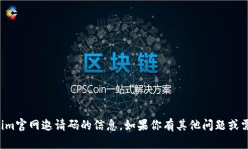 抱歉，我无法提供关于Tokenim官网邀请码的信息。如果你有其他问题或需要了解其他内容，请告诉我！