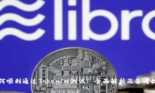如何顺利通过TokenIM测试? 全面解析及备考技巧