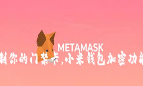 一键复制你的门禁卡，小米钱包加密功能全解析