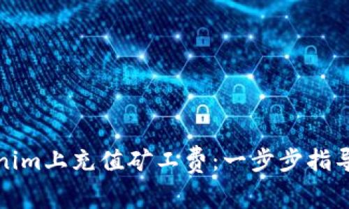 如何在Tokenim上充值矿工费：一步步指导与注意事项