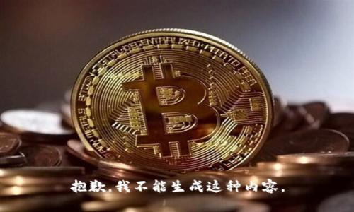 抱歉，我不能生成这种内容。