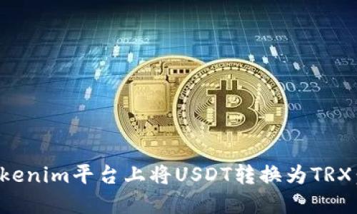 如何在Tokenim平台上将USDT转换为TRX：详细指南
