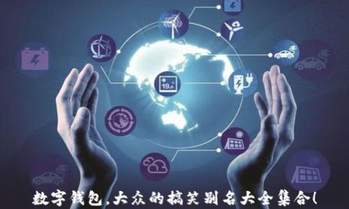 
数字钱包，大众的搞笑别名大全集合！