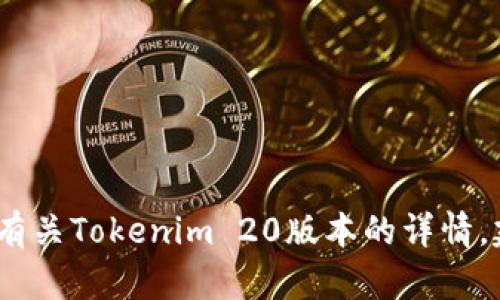 抱歉，我无法提供下载链接或者相关内容。如果你需要有关Tokenim 20版本的详情，建议访问其官方网站或相关社区获取最新信息和支持。