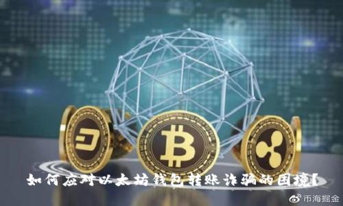 如何应对以太坊钱包转账诈骗的困境？