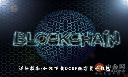 详细指南：如何下载DCEP数字货币钱包