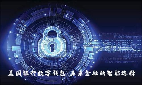 美国银行数字钱包：未来金融的智能选择