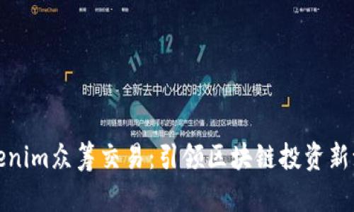 Tokenim众筹交易：引领区块链投资新潮流