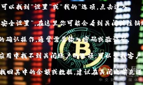 要关闭数字钱包，通常需要根据特定应用或平台的指引来操作。以下是一个通用步骤和建议：

1. **打开数字钱包应用：** 在手机上找到并打开数字钱包应用。

2. **登录账户：** 如果尚未登录，输入用户名和密码进行登录。

3. **进入设置：** 在应用主界面，通常可以找到“设置”或“我的”选项，点击进入。

4. **账户管理：** 找到“账户管理”或“安全设置”，在这里你可能会看到关闭或注销账户的选项。

5. **确认操作：** 根据提示进行必要的确认操作，通常需要输入密码或验证码。

6. **联系客服（如果需要）：** 如果在应用中找不到关闭账户的选项，可以查找客户服务联系方式，与他们联系以获取帮助。

请注意，关闭数字钱包可能会导致无法找回其中的余额或数据，建议在关闭之前先进行备份或提现操作。