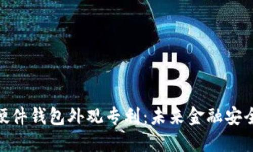 数字货币硬件钱包外观专利：未来金融安全的保护伞
