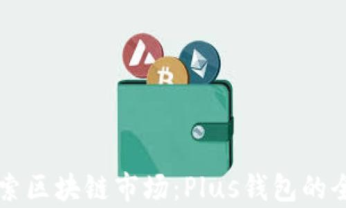 
深入探索区块链市场：Plus钱包的全景分析