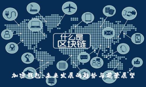 加密钱包：未来发展的趋势与前景展望