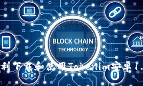 如何顺利下载和使用Tokenim安卓1.0版本？