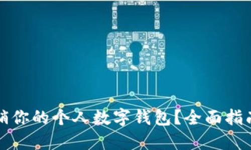 如何顺利注销你的个人数字钱包？全面指南与步骤详解