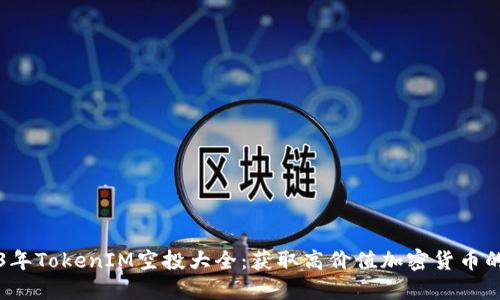 2023年TokenIM空投大全：获取高价值加密货币的秘籍