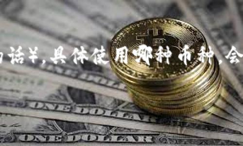 Tokenim 是一种数字货币平台，通常使用的币种包括以太坊（ETH）、比特币（BTC）等主流加密货币，以及其自身的原生代币（如果有的话）。具体使用哪种币种，会根据平台的功能和用户的需求而有所不同。为了准确的了解Tokenim具体使用的币种，可以查阅该平台的官方网站或相关的白皮书。

如果你有兴趣了解更多关于Tokenim的功能、市场表现或者其他相关信息，请告诉我。