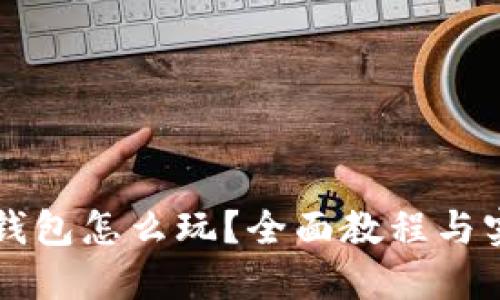 区块链钱包怎么玩？全面教程与实用技巧