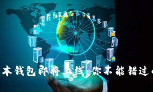 Abbey区块链移动版本钱包即将上线：你不能错过的数字资产管理工具