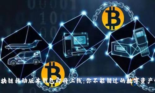 Abbey区块链移动版本钱包即将上线：你不能错过的数字资产管理工具