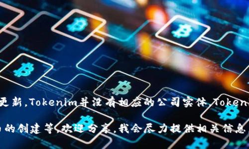 Tokenim是一种涵盖区块链和加密货币市场的概念，然而截至我的最新知识更新，Tokenim并没有相应的公司实体。Tokenim可以被理解为与代币（Token）和加密货币相关的技术、平台或服务的集合。

### 如果你对Tokenim或相关领域有具体问题，例如加密货币的使用、代币的创建等，欢迎分享，我会尽力提供相关信息。